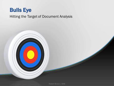 Hitting the Target of Document Analysis Robert Brown / AIHE.