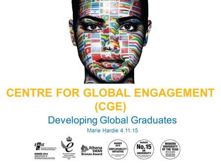 Developing Global Graduates Marie Hardie 4.11.15 CENTRE FOR GLOBAL ENGAGEMENT (CGE)