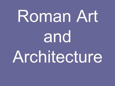 Roman Art and Architecture. The exam for this topic You will be given 3 photographs from the works studied, and a set of questions on each. You must answer.