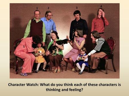 Character Watch: What do you think each of these characters is thinking and feeling? 1 2 3 4 5 6 7 8 9 10.