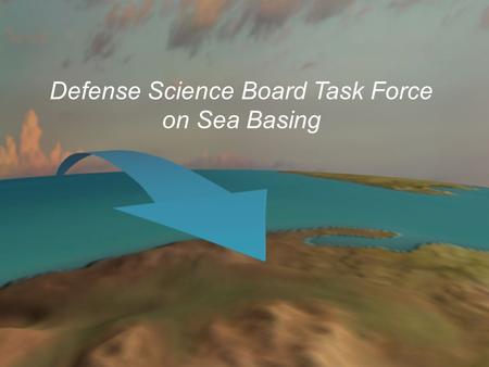 Defense Science Board Task Force on Sea Basing. Summary of Conclusions Sea basing - a critical future national competence for assuring access to areas.