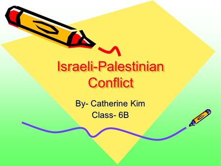 Israeli-Palestinian Conflict By- Catherine Kim Class- 6B.