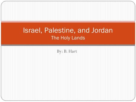 By: B. Hart Israel, Palestine, and Jordan The Holy Lands.