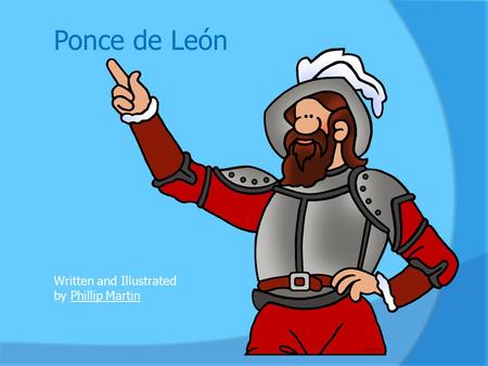 Ponce de León Written and Illustrated by Phillip MartinPhillip Martin.