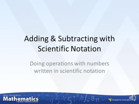 Adding & Subtracting with Scientific Notation Doing operations with numbers written in scientific notation.