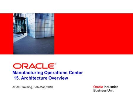 Manufacturing Operations Center 15. Architecture Overview APAC Training, Feb-Mar, 2010.