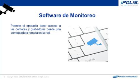 Copyright © 2015, SAMSUNG TECHWIN AMERICA. All Rights reserved 1 pixel Software de Monitoreo Permite el operador tener acceso a las cámaras y grabadores.