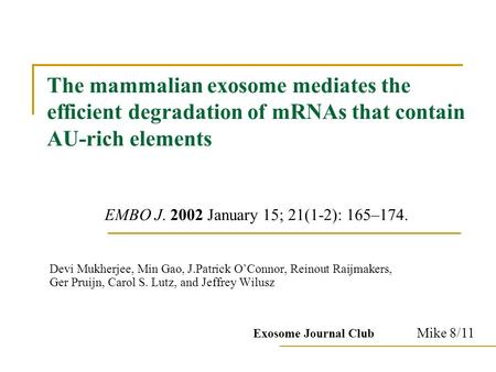 The mammalian exosome mediates the efficient degradation of mRNAs that contain AU-rich elements EMBO J. 2002 January 15; 21(1-2): 165–174. Devi Mukherjee,