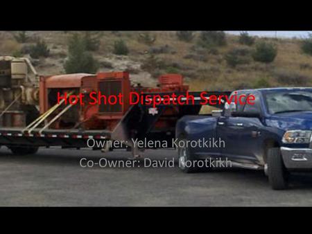 Hot Shot Dispatch Service Owner: Yelena Korotkikh Co-Owner: David Korotkikh.