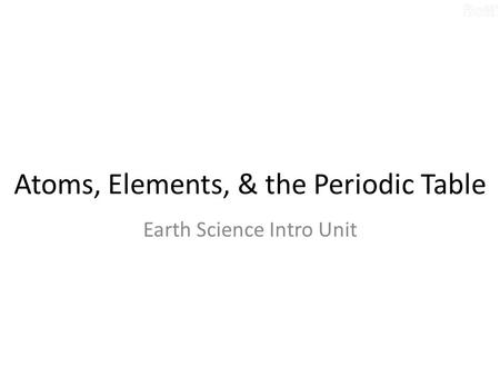 Atoms, Elements, & the Periodic Table Earth Science Intro Unit.