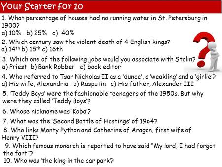 1. What percentage of houses had no running water in St. Petersburg in 1900? a) 10% b) 25% c) 40% 6. Whose nickname was ‘Koba’? 3. Which one of the following.