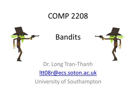 COMP 2208 Dr. Long Tran-Thanh University of Southampton Bandits.