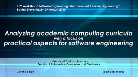 Analyzing academic computing curricula with a focus on practical aspects for software engineering Costin B ă dic ă Sabin Simionescu University of Craiova,