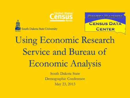 Using Economic Research Service and Bureau of Economic Analysis South Dakota State Demographic Conference May 23, 2013.