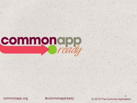 #commonappreadycommonapp.org © 2015 The Common Application.