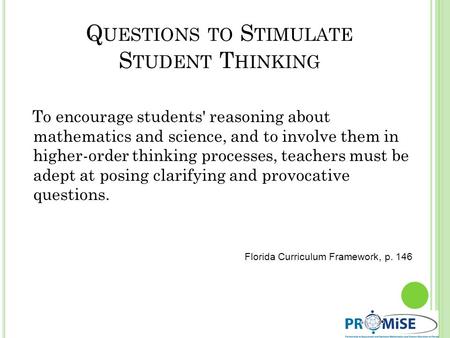 Q UESTIONS TO S TIMULATE S TUDENT T HINKING To encourage students' reasoning about mathematics and science, and to involve them in higher-order thinking.