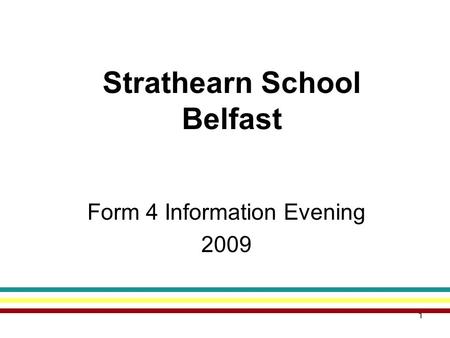 1 Strathearn School Belfast Form 4 Information Evening 2009.