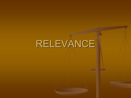 RELEVANCE. RELEVANCE THE MOST BASIC ISSUE ALWAYS: IS THE EVIDENCE RELATED? IS THE EVIDENCE RELATED?