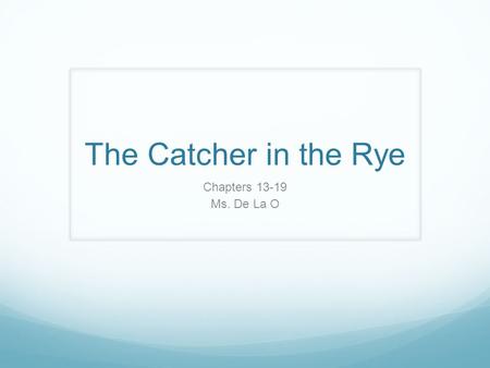 The Catcher in the Rye Chapters 13-19 Ms. De La O.