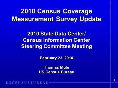 1 2010 Census Coverage Measurement Survey Update 2010 State Data Center/ Census Information Center Steering Committee Meeting February 23, 2010 Thomas.