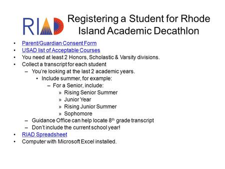 Registering a Student for Rhode Island Academic Decathlon Parent/Guardian Consent Form USAD list of Acceptable Courses You need at least 2 Honors, Scholastic.