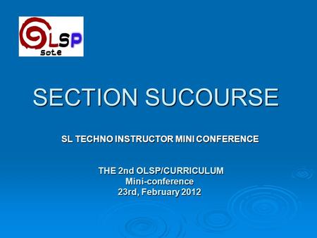 SECTION SUCOURSE SL TECHNO INSTRUCTOR MINI CONFERENCE SL TECHNO INSTRUCTOR MINI CONFERENCE THE 2nd OLSP/CURRICULUM THE 2nd OLSP/CURRICULUMMini-conference.