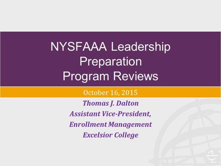 NYSFAAA Leadership Preparation Program Reviews October 16, 2015 Thomas J. Dalton Assistant Vice-President, Enrollment Management Excelsior College.