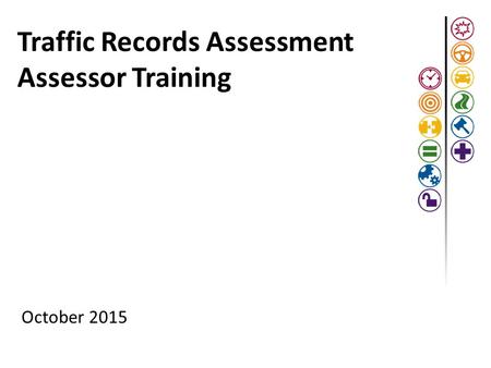 Traffic Records Assessment Assessor Training October 2015.