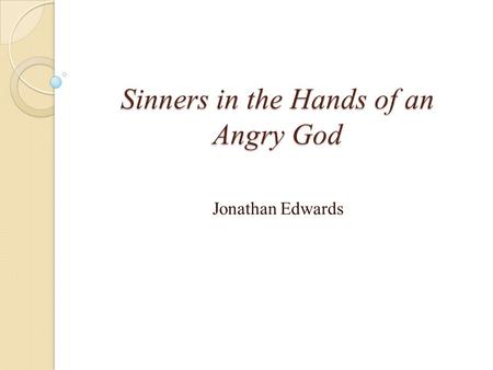 Sinners in the Hands of an Angry God Jonathan Edwards.