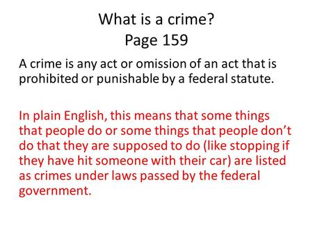 What is a crime? Page 159 A crime is any act or omission of an act that is prohibited or punishable by a federal statute. In plain English, this means.