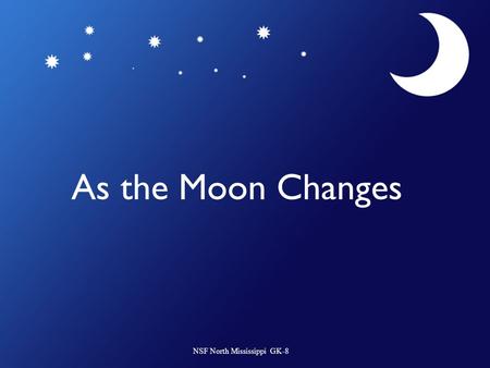 As the Moon Changes NSF North Mississippi GK-8. Why does the moon have phases? The revolution of the Moon around the Earth causes the Moon to appear to.