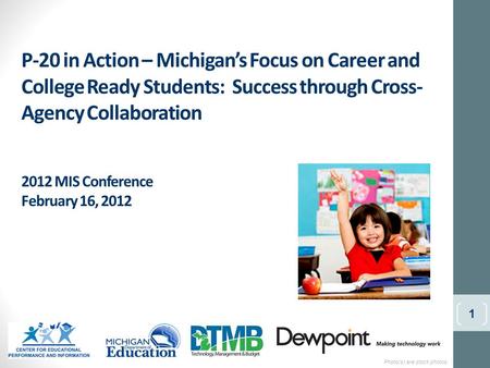 P-20 in Action – Michigan’s Focus on Career and College Ready Students: Success through Cross- Agency Collaboration 2012 MIS Conference February 16, 2012.