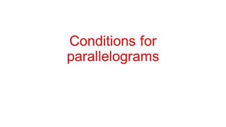 Conditions for parallelograms. Warm Up Justify each statement. 1. 2. Evaluate each expression for x = 12 and y = 8.5. 3. 2x + 7 4. 16x – 9 5. (8y + 5)°