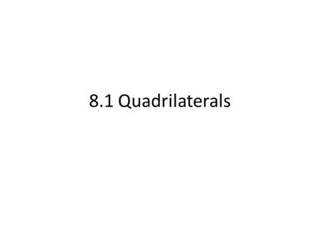 8.1 Quadrilaterals.  § 8.1 Quadrilaterals  § 8.4 Rectangles, Rhombi, and Squares  § 8.3 Tests for Parallelograms  § 8.2 Parallelograms  § 8.5 Trapezoids.