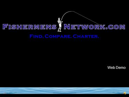 Web Demo Find. Compare. Charter. Copyright 2006. FishermensNetwork.com 2 Contents & Overview  Find. Compare. Charter. See how easy it is for your potential.