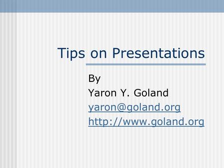 Tips on Presentations By Yaron Y. Goland