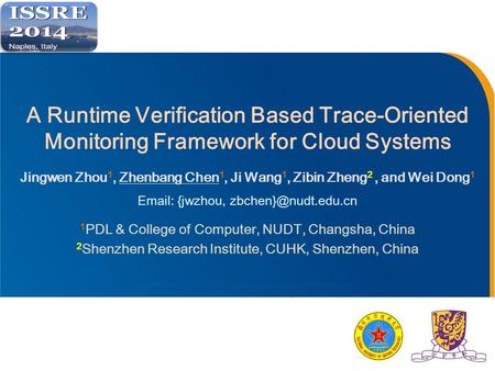 A Runtime Verification Based Trace-Oriented Monitoring Framework for Cloud Systems Jingwen Zhou 1, Zhenbang Chen 1, Ji Wang 1, Zibin Zheng 2, and Wei Dong.