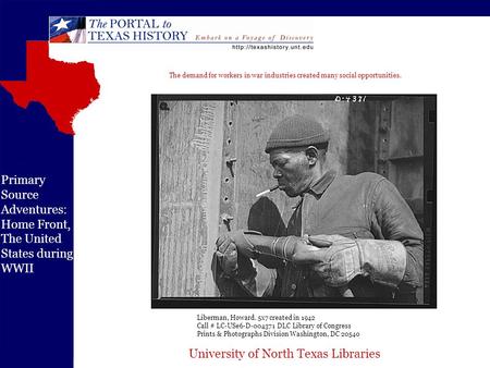 University of North Texas Libraries Primary Source Adventures: Home Front, The United States during WWII Liberman, Howard. 5x7 created in 1942 Call # LC-USe6-D-004371.