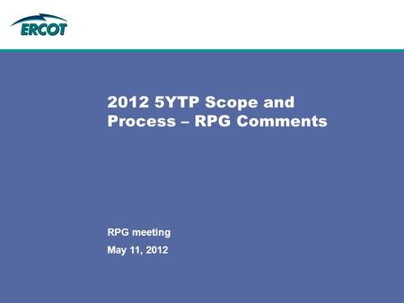 May 11, 2012 RPG meeting 2012 5YTP Scope and Process – RPG Comments.