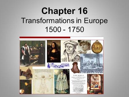 Chapter 16 Transformations in Europe 1500 - 1750.