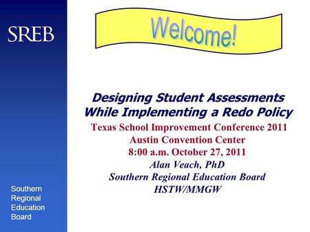 Welcome! Designing Student Assessments While Implementing a Redo Policy Texas School Improvement Conference 2011 Austin Convention Center 8:00 a.m. October.