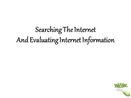 Searching The Internet And Evaluating Internet Information.