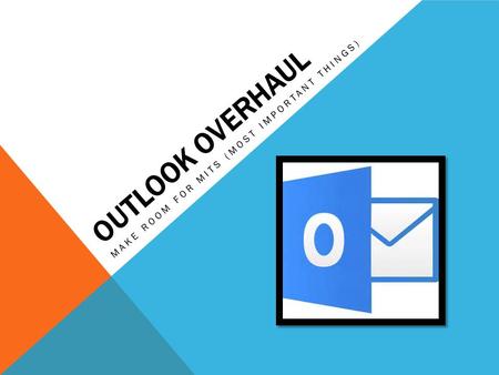 OUTLOOK OVERHAUL MAKE ROOM FOR MITS (MOST IMPORTANT THINGS)