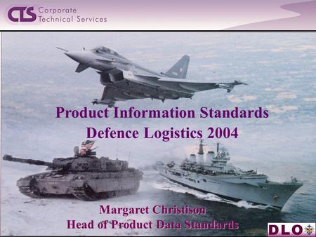 1 Margaret Christison Head of Product Data Standards Product Information Standards Defence Logistics 2004.