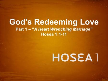 God’s Redeeming Love Part 1 – “A Heart Wrenching Marriage” Hosea 1:1-11.