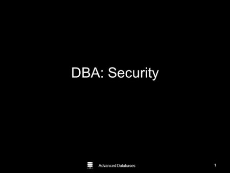 Advanced Databases DBA: Security 1. Advanced Databases Agenda Understand the need for security. Learn about System Permissions and Object permissions.