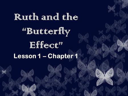 Ruth and the “Butterfly Effect” Lesson 1 – Chapter 1.