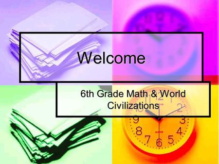 6th Grade Math & World Civilizations Welcome. Math- Individualizing with Technology Rationale: to try and meet the individual needs of each student while.