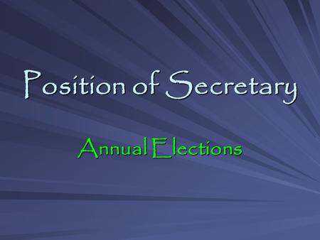 Position of Secretary Annual Elections. 7/1/09 Annual Elections Why Elect Me? Highly qualified Highly qualified Very enthusiastic Very enthusiastic Team.