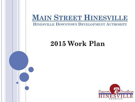 M AIN S TREET H INESVILLE H INESVILLE D OWNTOWN D EVELOPMENT A UTHORITY 2015 Work Plan.